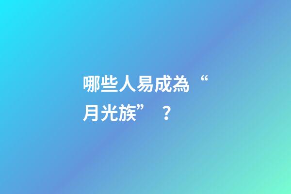 哪些人易成為“月光族”？